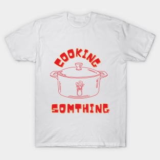 cooking something T-Shirt